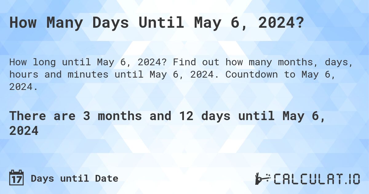 How Many Days Until May 6, 2024?